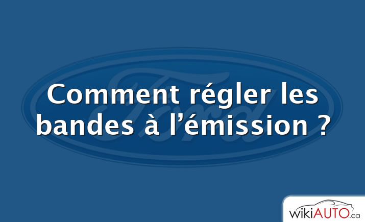 Comment régler les bandes à l’émission ?