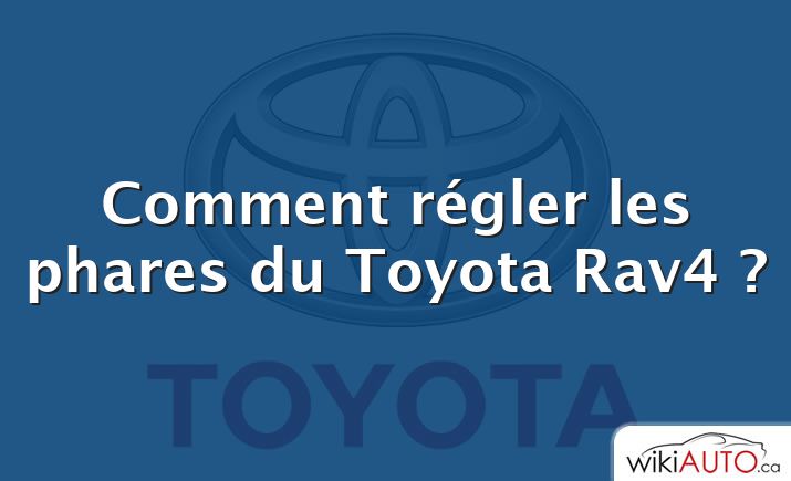 Comment régler les phares du Toyota Rav4 ?