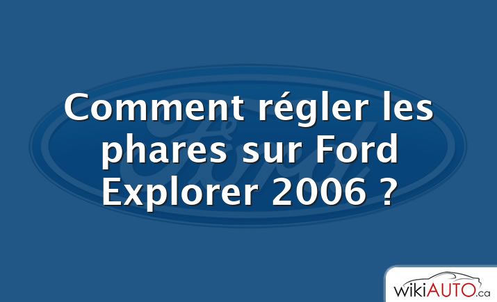 Comment régler les phares sur Ford Explorer 2006 ?