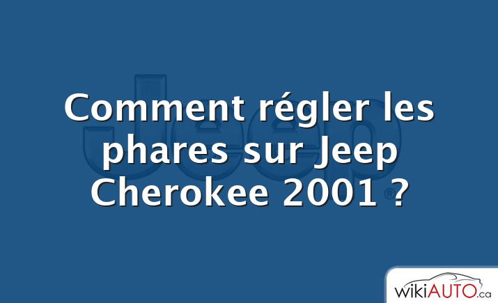 Comment régler les phares sur Jeep Cherokee 2001 ?