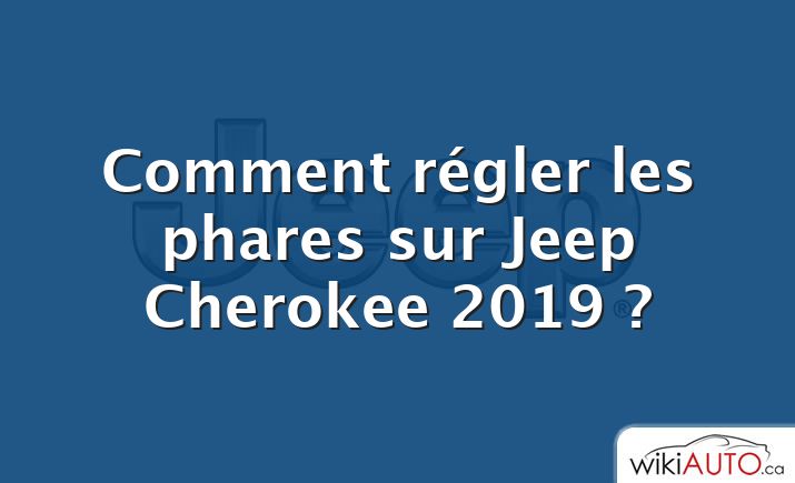 Comment régler les phares sur Jeep Cherokee 2019 ?