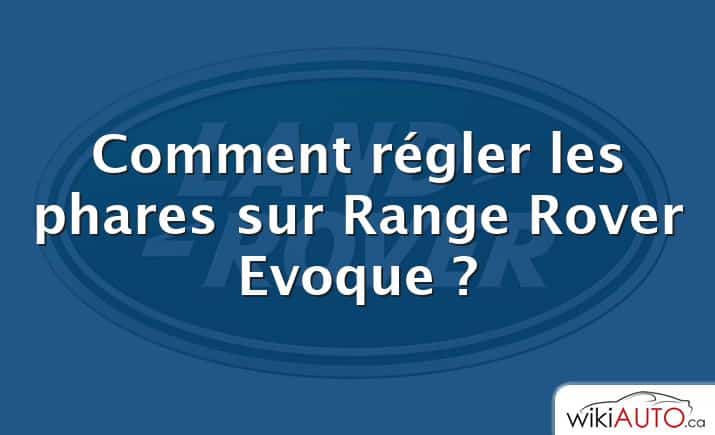 Comment régler les phares sur Range Rover Evoque ?