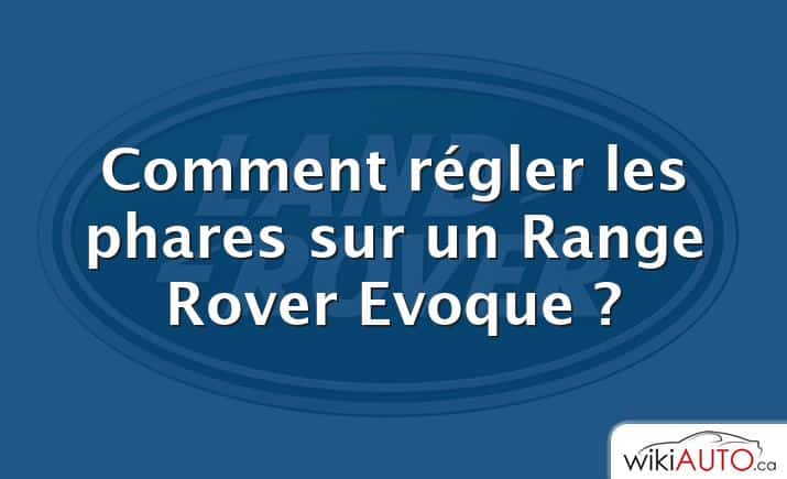 Comment régler les phares sur un Range Rover Evoque ?