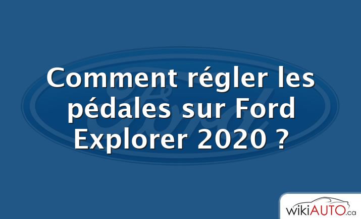 Comment régler les pédales sur Ford Explorer 2020 ?