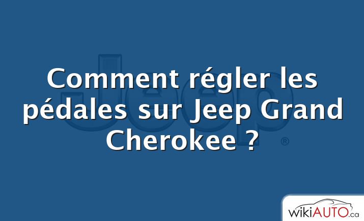 Comment régler les pédales sur Jeep Grand Cherokee ?