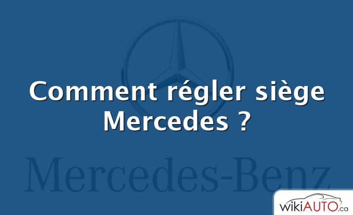Comment régler siège Mercedes ?