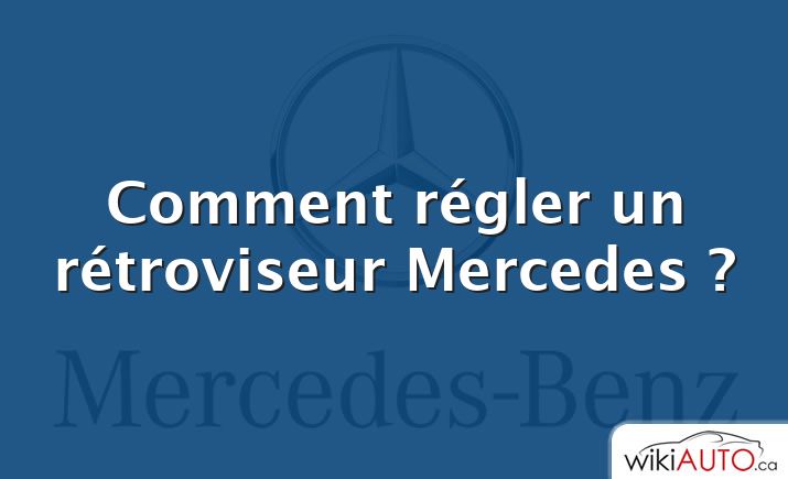 Comment régler un rétroviseur Mercedes ?