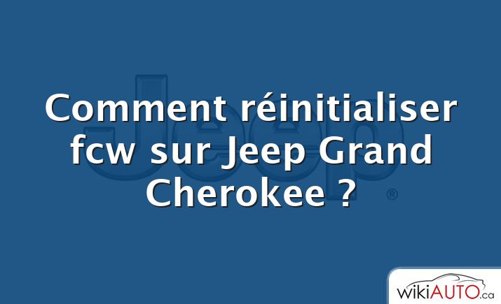Comment réinitialiser fcw sur Jeep Grand Cherokee ?