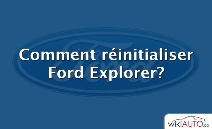 Comment réinitialiser Ford Explorer?