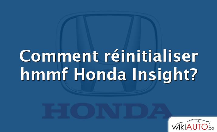 Comment réinitialiser hmmf Honda Insight?