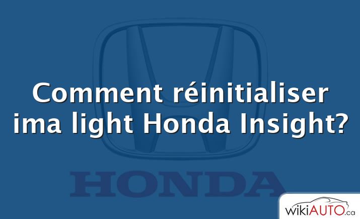 Comment réinitialiser ima light Honda Insight?