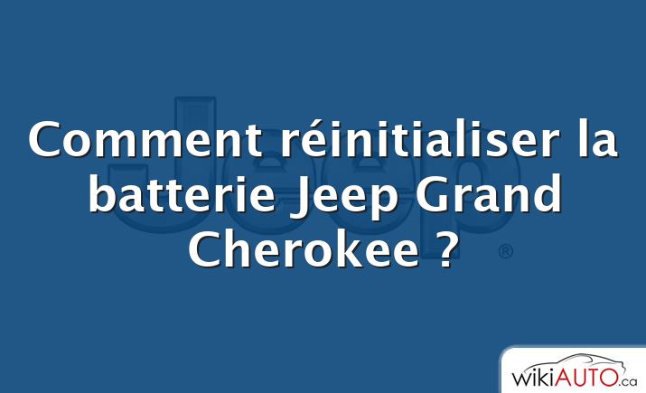 Comment réinitialiser la batterie Jeep Grand Cherokee ?