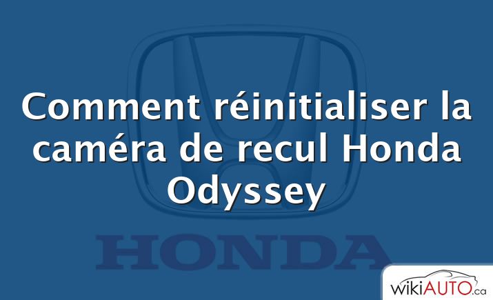 Comment réinitialiser la caméra de recul Honda Odyssey