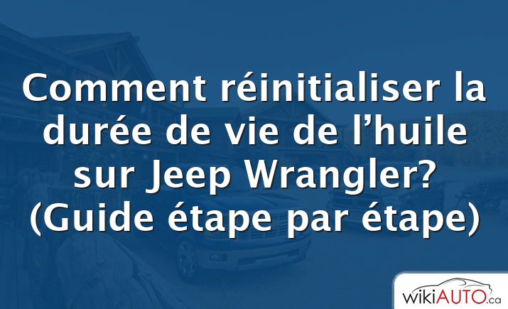 Comment réinitialiser la durée de vie de l’huile sur Jeep Wrangler?  (Guide étape par étape)