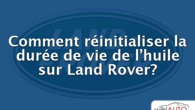 Comment réinitialiser la durée de vie de l’huile sur Land Rover?