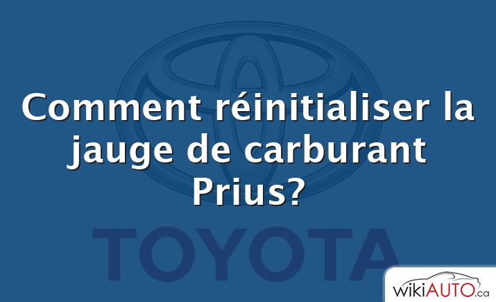 Comment réinitialiser la jauge de carburant Prius?
