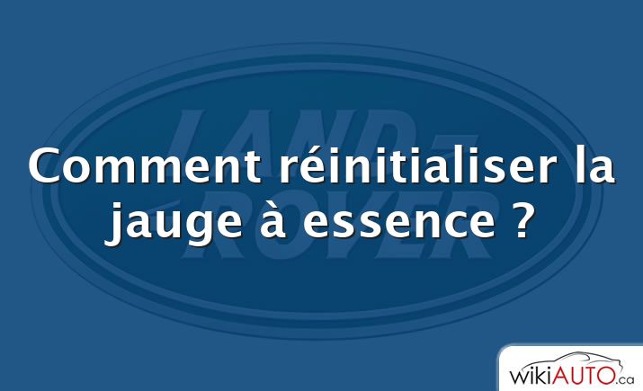 Comment réinitialiser la jauge à essence ?