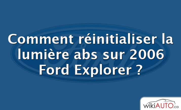 Comment réinitialiser la lumière abs sur 2006 Ford Explorer ?