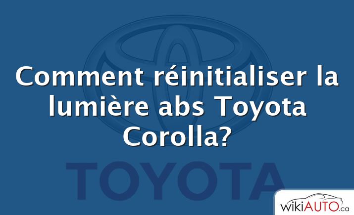 Comment réinitialiser la lumière abs Toyota Corolla?