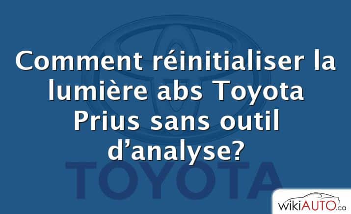 Comment réinitialiser la lumière abs Toyota Prius sans outil d’analyse?