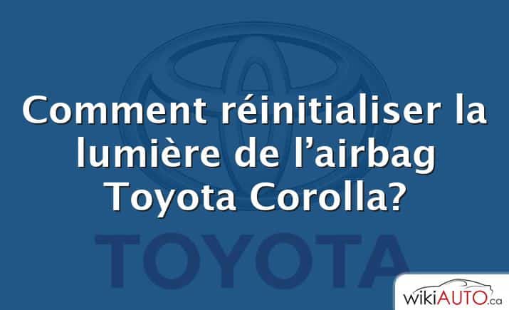 Comment réinitialiser la lumière de l’airbag Toyota Corolla?