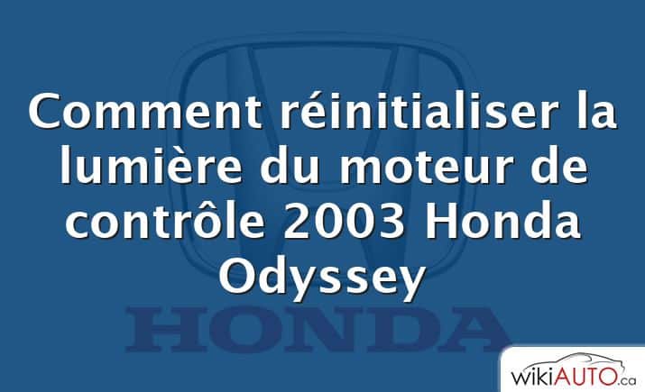 Comment réinitialiser la lumière du moteur de contrôle 2003 Honda Odyssey