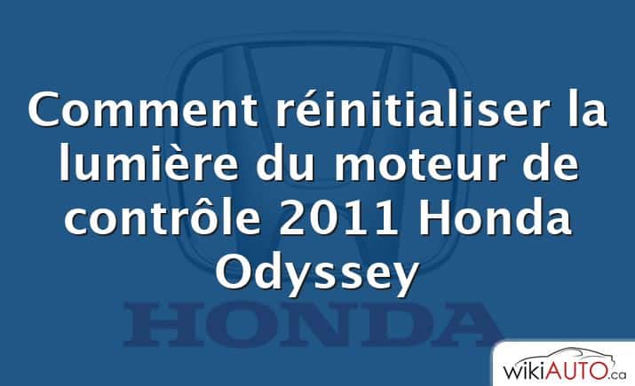 Comment réinitialiser la lumière du moteur de contrôle 2011 Honda Odyssey