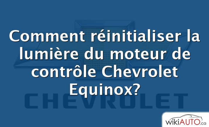 Comment réinitialiser la lumière du moteur de contrôle Chevrolet Equinox?