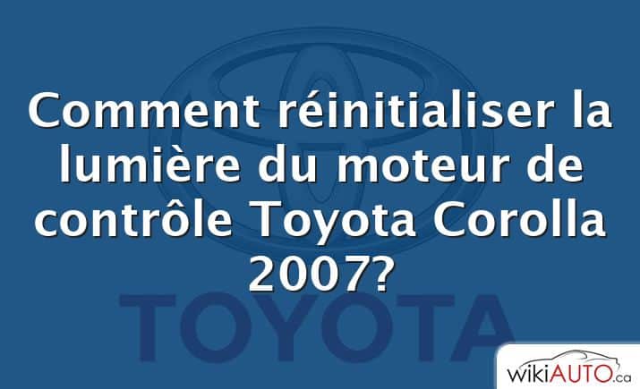 Comment réinitialiser la lumière du moteur de contrôle Toyota Corolla 2007?