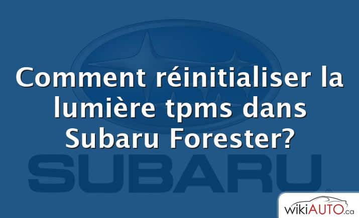 Comment réinitialiser la lumière tpms dans Subaru Forester?