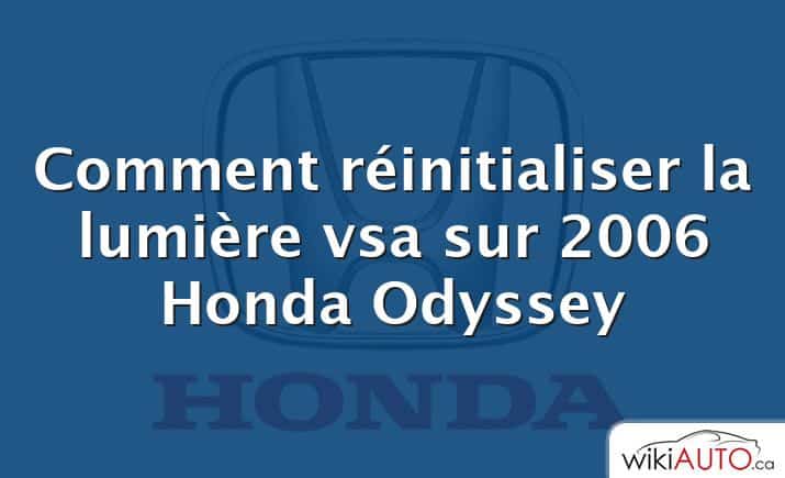 Comment réinitialiser la lumière vsa sur 2006 Honda Odyssey