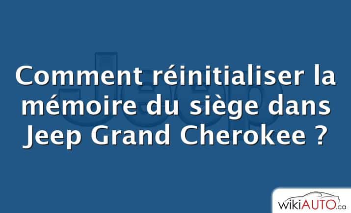 Comment réinitialiser la mémoire du siège dans Jeep Grand Cherokee ?