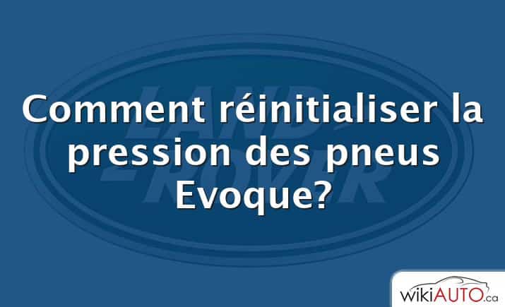 Comment réinitialiser la pression des pneus Evoque?