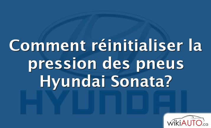 Comment réinitialiser la pression des pneus Hyundai Sonata?