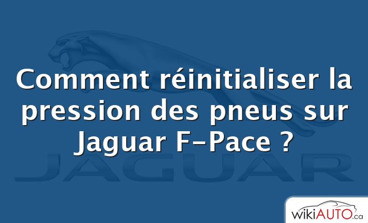 Comment réinitialiser la pression des pneus sur Jaguar F-Pace ?