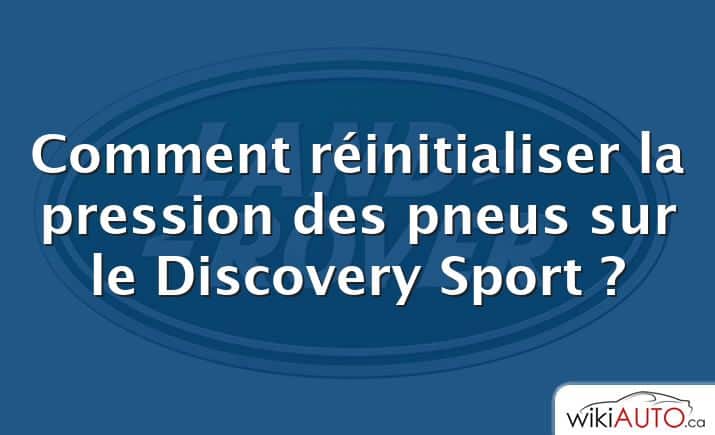 Comment réinitialiser la pression des pneus sur le Discovery Sport ?