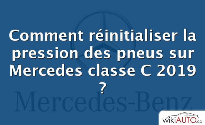 Comment réinitialiser la pression des pneus sur Mercedes classe C 2019 ?