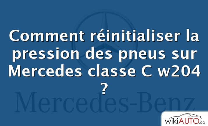 Comment réinitialiser la pression des pneus sur Mercedes classe C w204 ?