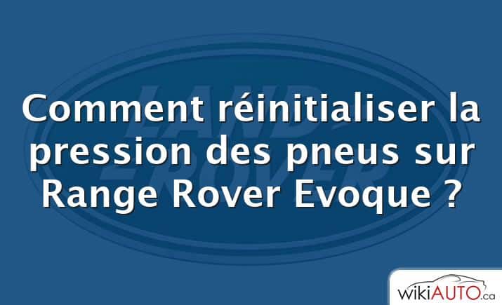 Comment réinitialiser la pression des pneus sur Range Rover Evoque ?