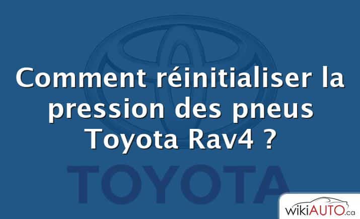 Comment réinitialiser la pression des pneus Toyota Rav4 ?