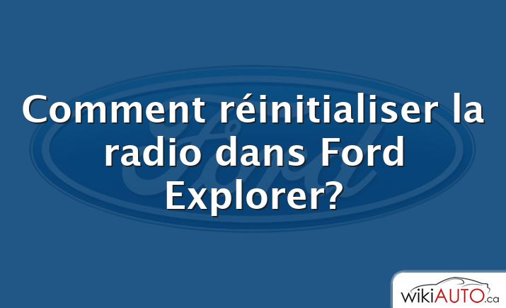 Comment réinitialiser la radio dans Ford Explorer?