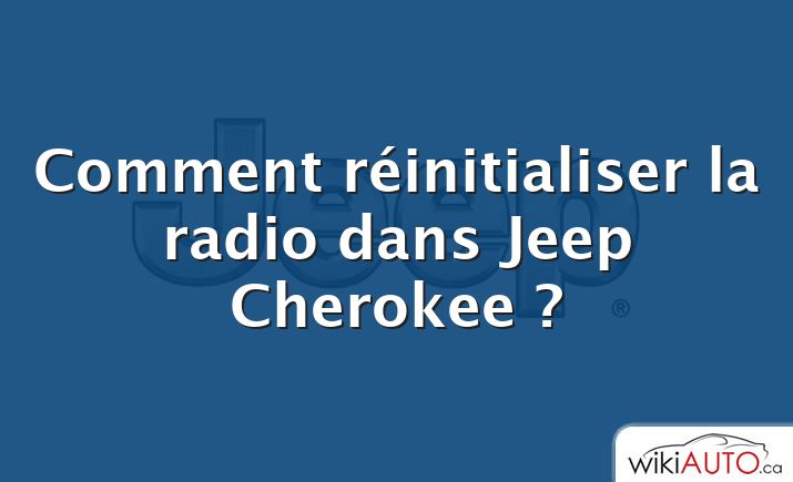 Comment réinitialiser la radio dans Jeep Cherokee ?