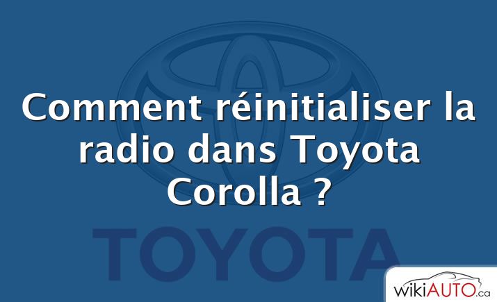 Comment réinitialiser la radio dans Toyota Corolla ?
