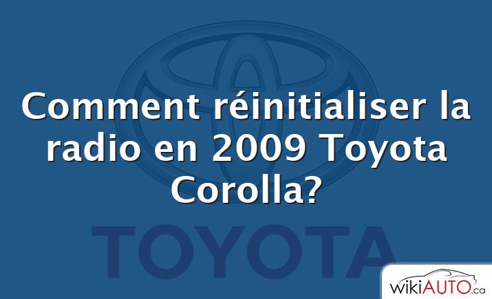 Comment réinitialiser la radio en 2009 Toyota Corolla?
