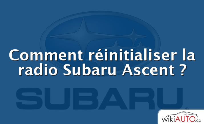 Comment réinitialiser la radio Subaru Ascent ?