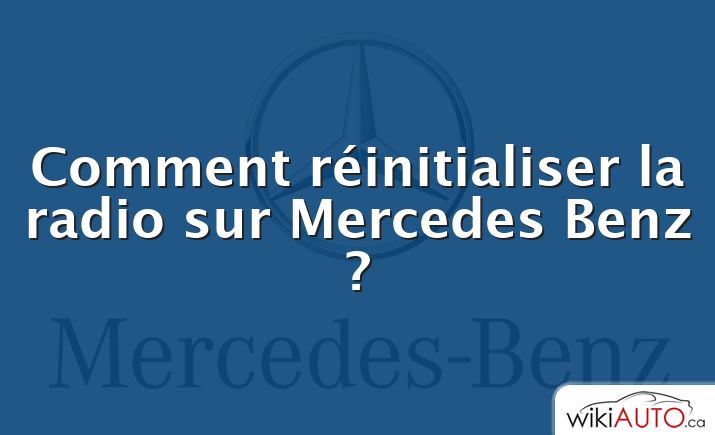 Comment réinitialiser la radio sur Mercedes Benz ?