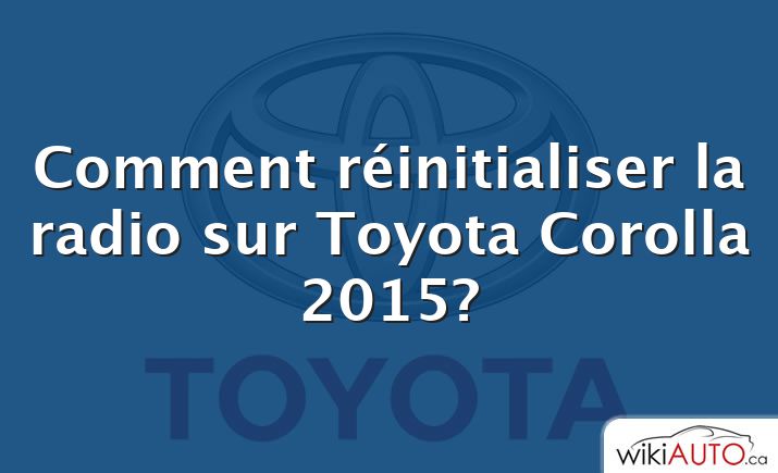 Comment réinitialiser la radio sur Toyota Corolla 2015?