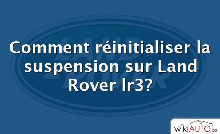 Comment réinitialiser la suspension sur Land Rover lr3?