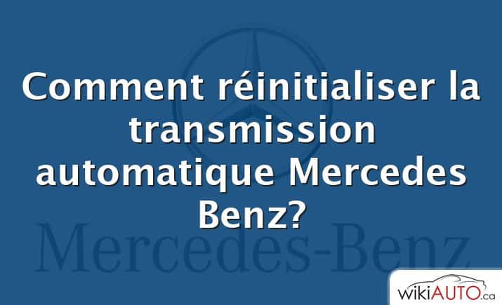 Comment réinitialiser la transmission automatique Mercedes Benz?