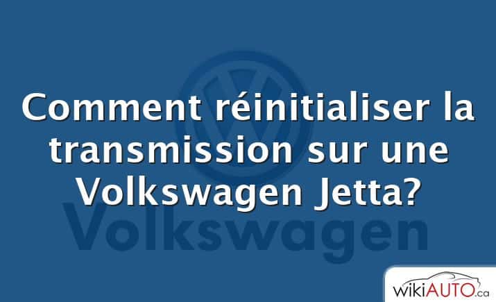 Comment réinitialiser la transmission sur une Volkswagen Jetta?